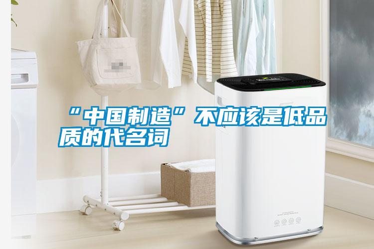 “中國制造”不應該是低品質的代名詞