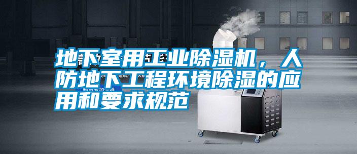 地下室用工業(yè)除濕機，人防地下工程環(huán)境除濕的應用和要求規(guī)范