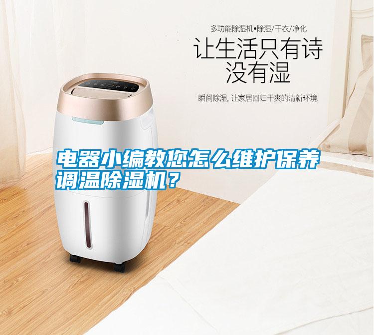 電器小編教您怎么維護(hù)保養(yǎng)調(diào)溫除濕機(jī)？