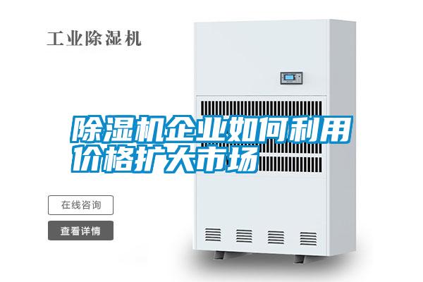 除濕機(jī)企業(yè)如何利用價(jià)格擴(kuò)大市場