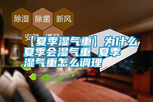 【夏季濕氣重】為什么夏季會(huì)濕氣重 夏季濕氣重怎么調(diào)理