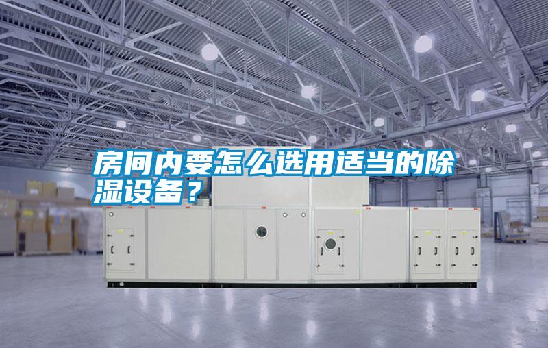 房間內(nèi)要怎么選用適當(dāng)?shù)某凉裨O(shè)備？