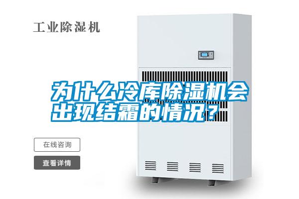 為什么冷庫除濕機會出現(xiàn)結(jié)霜的情況？