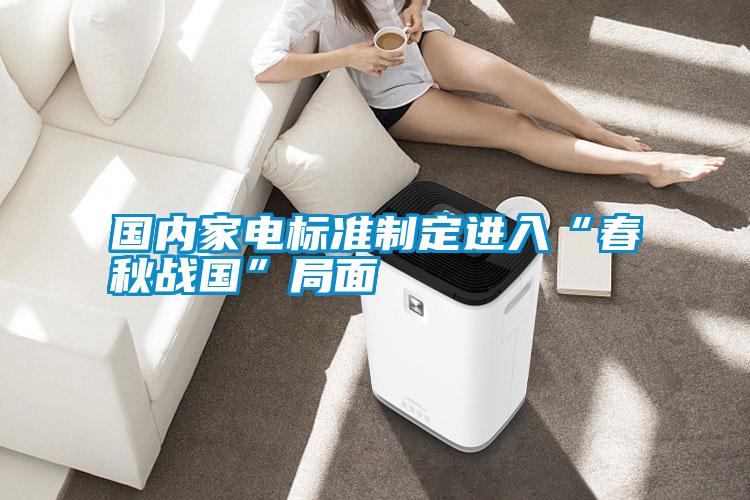 國(guó)內(nèi)家電標(biāo)準(zhǔn)制定進(jìn)入“春秋戰(zhàn)國(guó)”局面