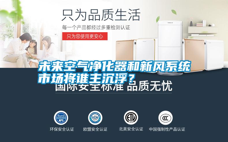 未來空氣凈化器和新風(fēng)系統(tǒng)市場(chǎng)將誰主沉??？
