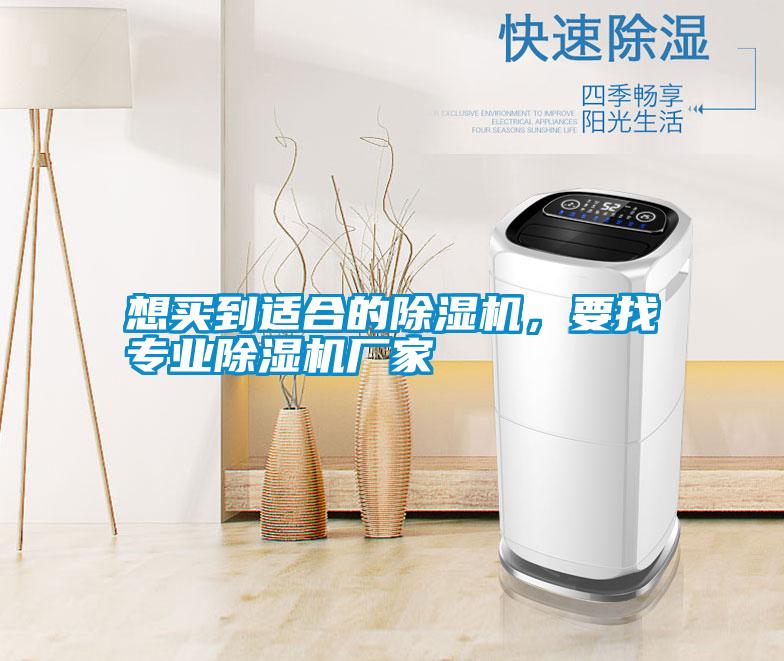 想買(mǎi)到適合的除濕機(jī)，要找專(zhuān)業(yè)除濕機(jī)廠家