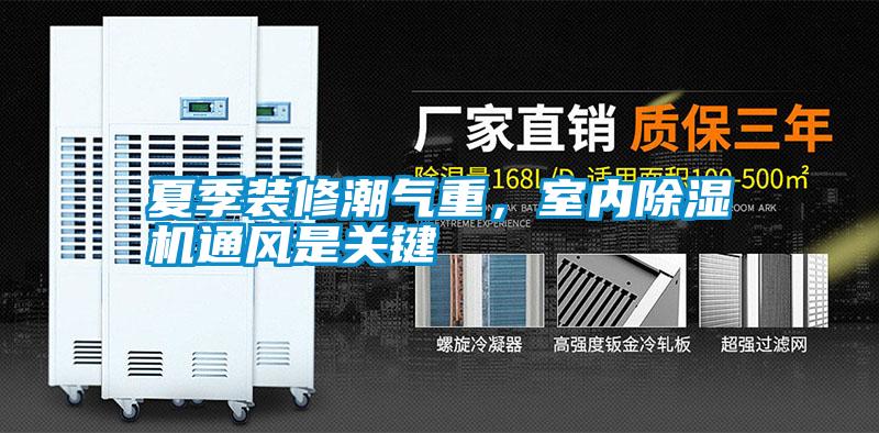 夏季裝修潮氣重，室內(nèi)除濕機通風是關(guān)鍵