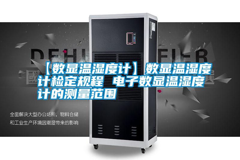 【數(shù)顯溫濕度計】數(shù)顯溫濕度計檢定規(guī)程 電子數(shù)顯溫濕度計的測量范圍