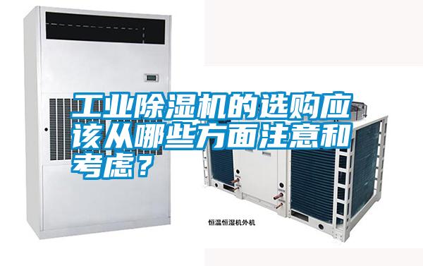 工業(yè)除濕機(jī)的選購(gòu)應(yīng)該從哪些方面注意和考慮？