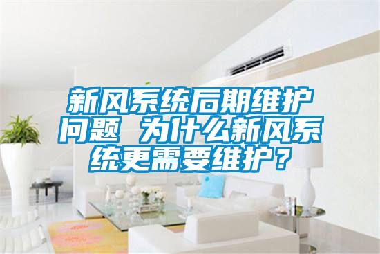 新風(fēng)系統(tǒng)后期維護問題 為什么新風(fēng)系統(tǒng)更需要維護？