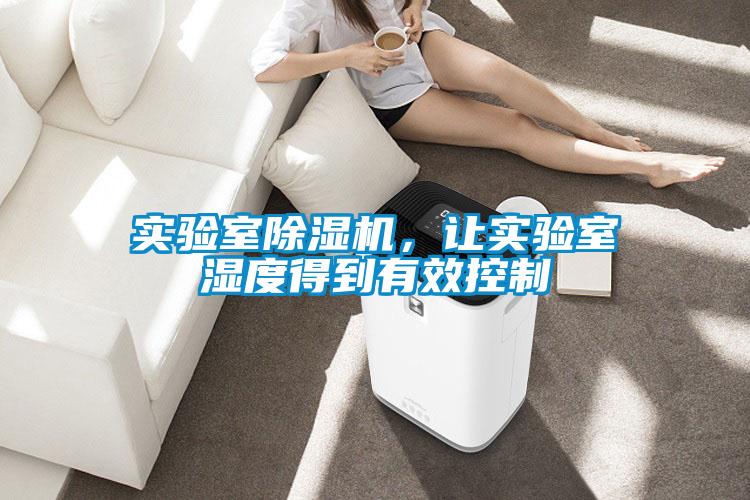 實(shí)驗(yàn)室除濕機(jī)，讓實(shí)驗(yàn)室濕度得到有效控制