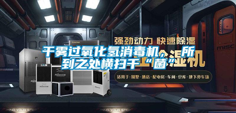 干霧過氧化氫消毒機， 所到之處橫掃千“菌”