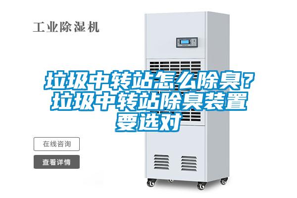 垃圾中轉(zhuǎn)站怎么除臭？垃圾中轉(zhuǎn)站除臭裝置要選對(duì)