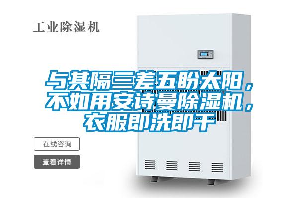 與其隔三差五盼太陽，不如用安詩曼除濕機(jī)，衣服即洗即干