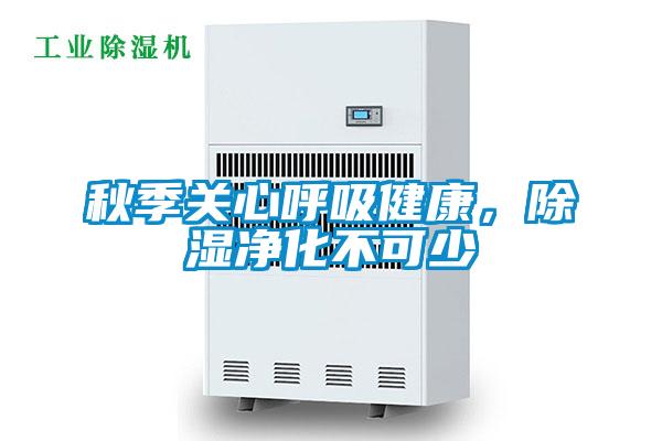 秋季關(guān)心呼吸健康，除濕凈化不可少