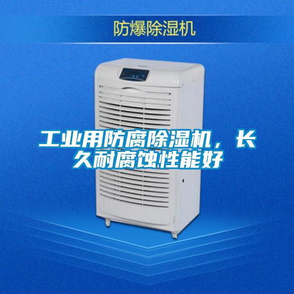 工業(yè)用防腐除濕機，長久耐腐蝕性能好