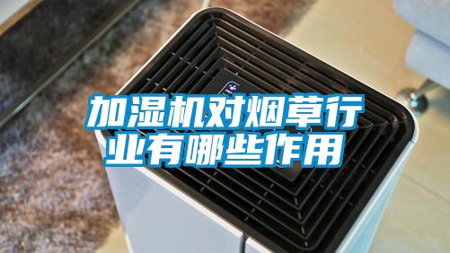 加濕機(jī)對(duì)煙草行業(yè)有哪些作用