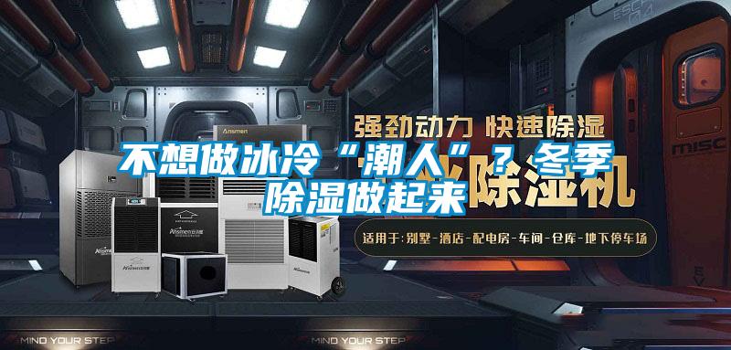 不想做冰冷“潮人”？冬季除濕做起來