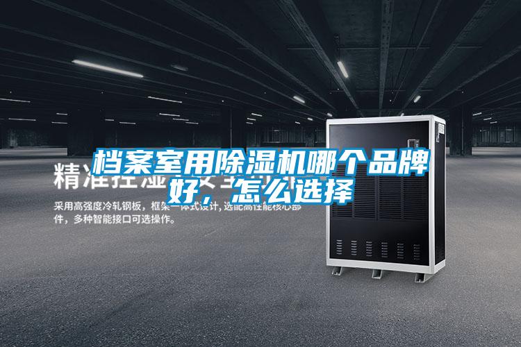 檔案室用除濕機哪個品牌好，怎么選擇