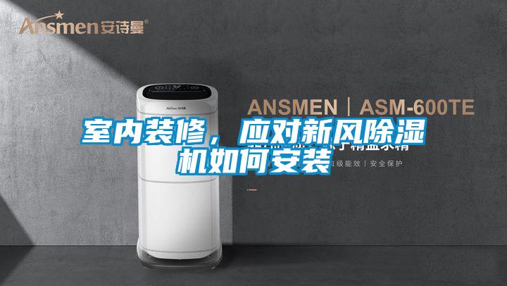 室內(nèi)裝修，應對新風除濕機如何安裝