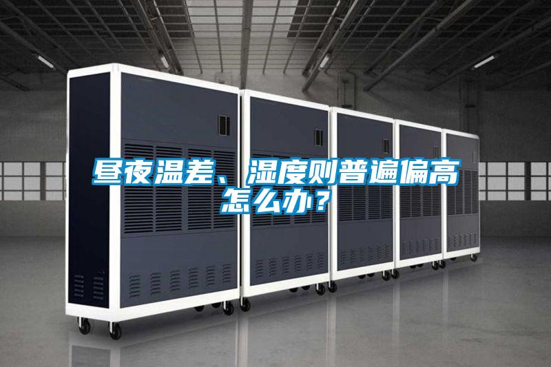 晝夜溫差、濕度則普遍偏高怎么辦？