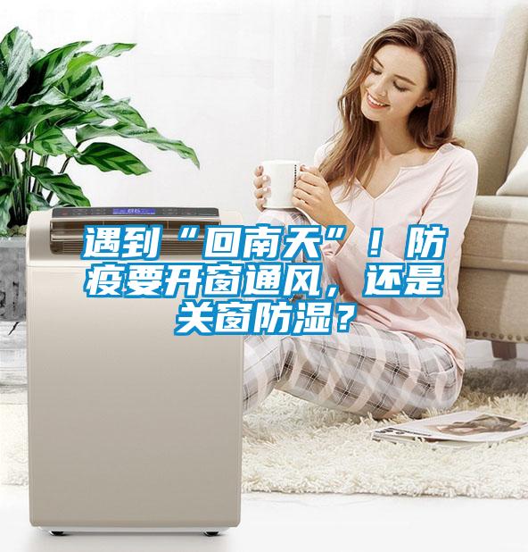 遇到“回南天”！防疫要開窗通風(fēng)，還是關(guān)窗防濕？