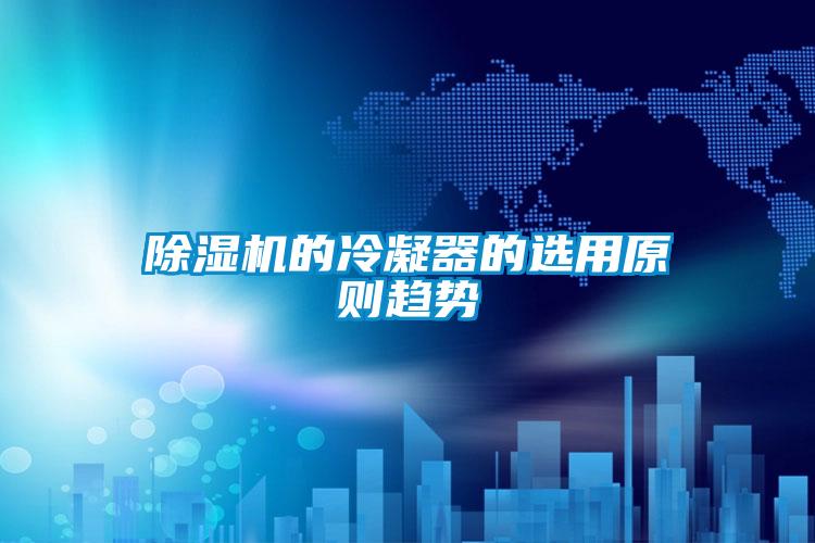 除濕機的冷凝器的選用原則趨勢