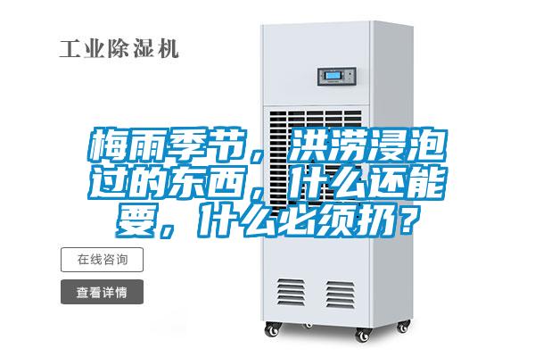 梅雨季節(jié)，洪澇浸泡過的東西，什么還能要，什么必須扔？