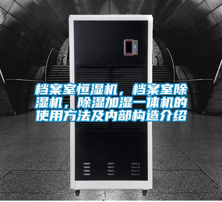 檔案室恒濕機，檔案室除濕機，除濕加濕一體機的使用方法及內(nèi)部構(gòu)造介紹