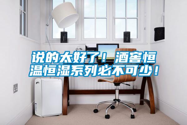 說的太好了！酒窖恒溫恒濕系列必不可少！