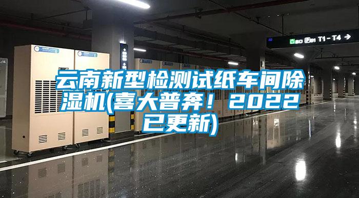 云南新型檢測(cè)試紙車間除濕機(jī)(喜大普奔！2022已更新)