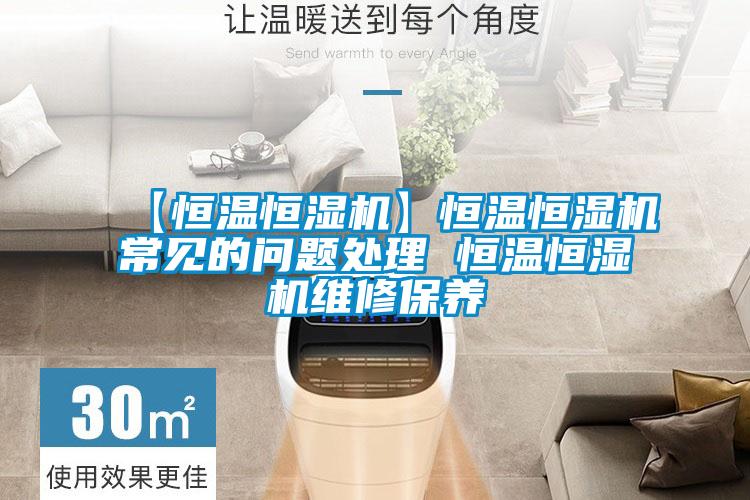 【恒溫恒濕機】恒溫恒濕機常見的問題處理 恒溫恒濕機維修保養(yǎng)