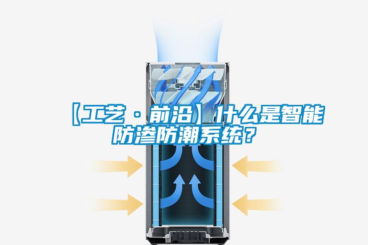 【工藝·前沿】什么是智能防滲防潮系統(tǒng)？