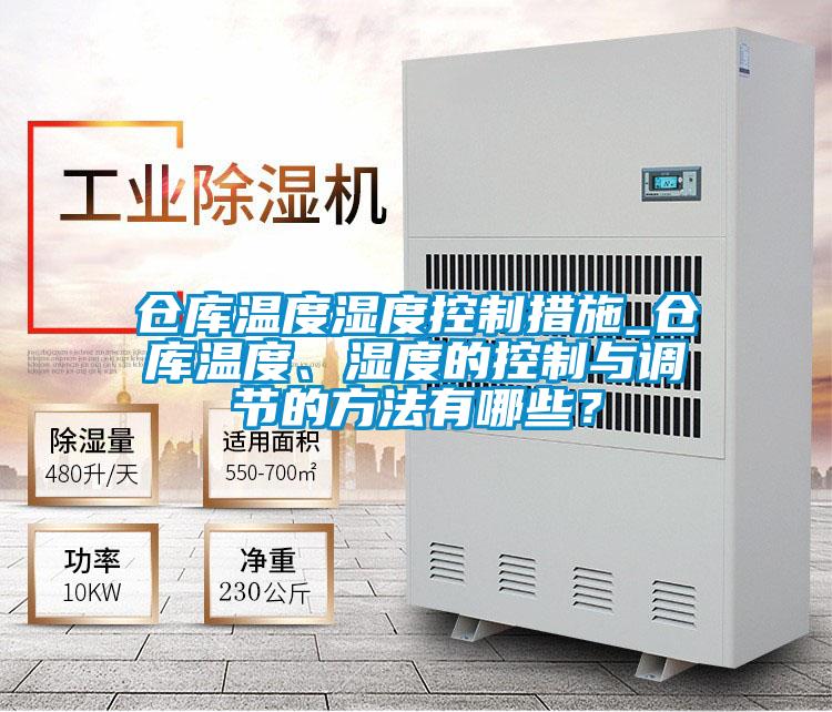 倉庫溫度濕度控制措施_倉庫溫度、濕度的控制與調(diào)節(jié)的方法有哪些？