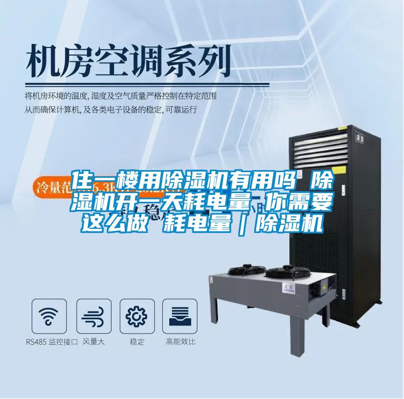 住一樓用除濕機(jī)有用嗎 除濕機(jī)開一天耗電量 你需要這么做 耗電量｜除濕機(jī)