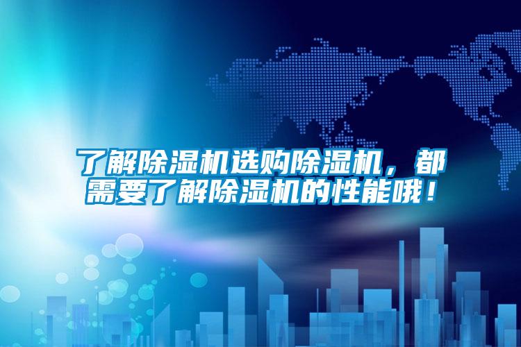 了解除濕機(jī)選購除濕機(jī)，都需要了解除濕機(jī)的性能哦！