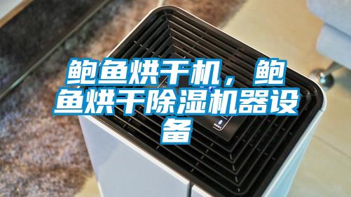 鮑魚(yú)烘干機(jī)，鮑魚(yú)烘干除濕機(jī)器設(shè)備