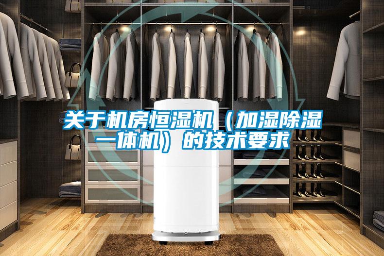 關(guān)于機房恒濕機（加濕除濕一體機）的技術(shù)要求