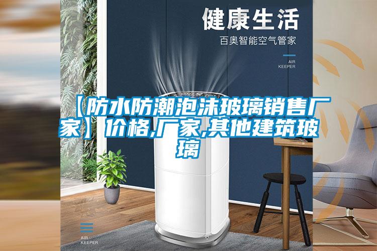 【防水防潮泡沫玻璃銷(xiāo)售廠家】?jī)r(jià)格,廠家,其他建筑玻璃