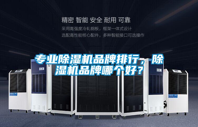 專業(yè)除濕機品牌排行，除濕機品牌哪個好？