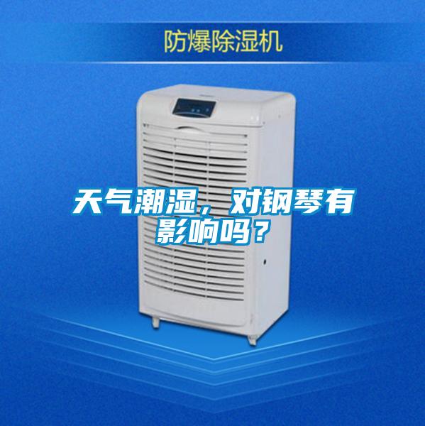 天氣潮濕，對(duì)鋼琴有影響嗎？