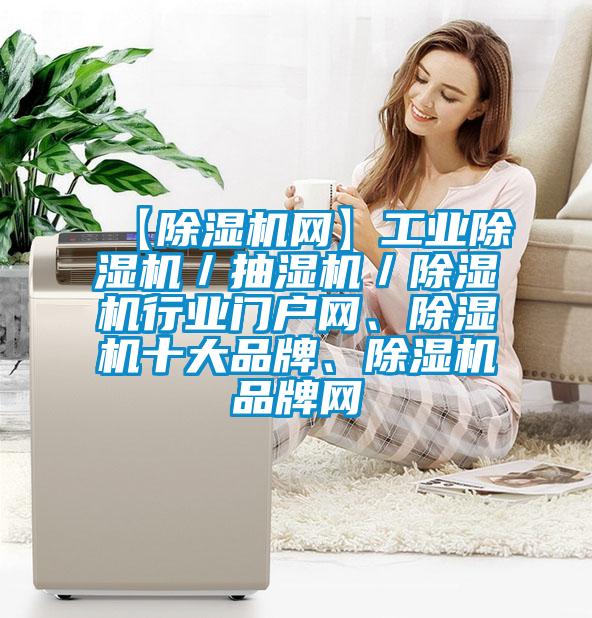 【除濕機網(wǎng)】工業(yè)除濕機／抽濕機／除濕機行業(yè)門戶網(wǎng)、除濕機十大品牌、除濕機品牌網(wǎng)