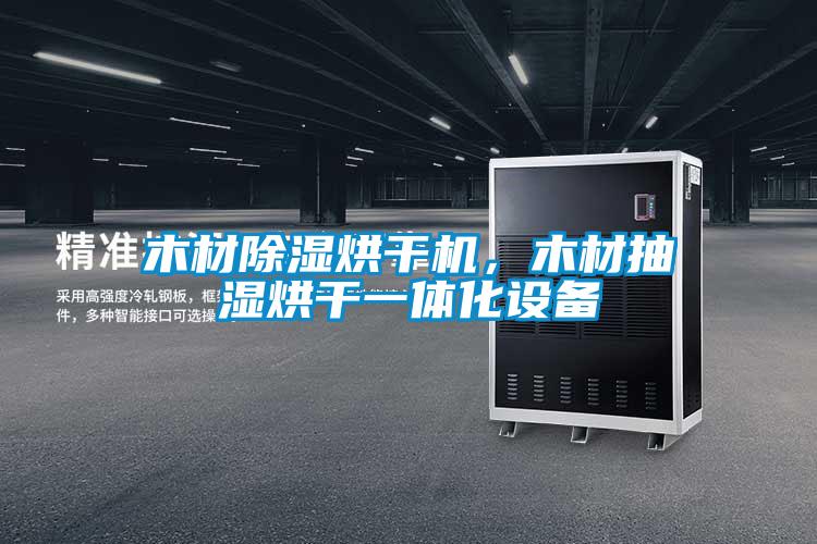 木材除濕烘干機，木材抽濕烘干一體化設(shè)備