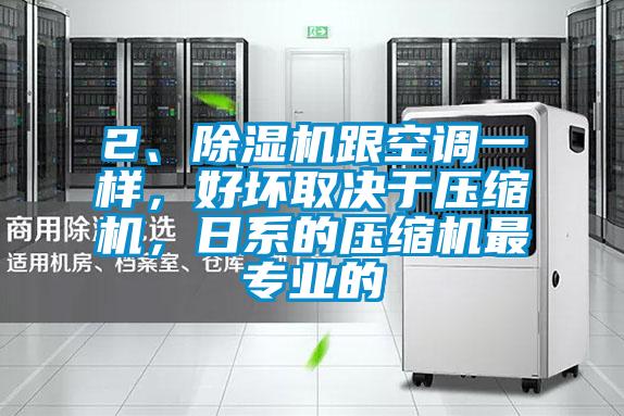 2、除濕機跟空調(diào)一樣，好壞取決于壓縮機，日系的壓縮機最專業(yè)的