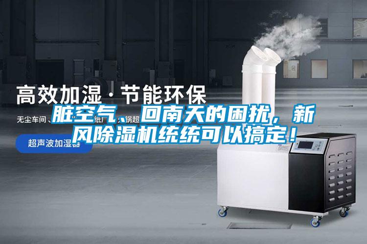 臟空氣、回南天的困擾，新風(fēng)除濕機(jī)統(tǒng)統(tǒng)可以搞定！