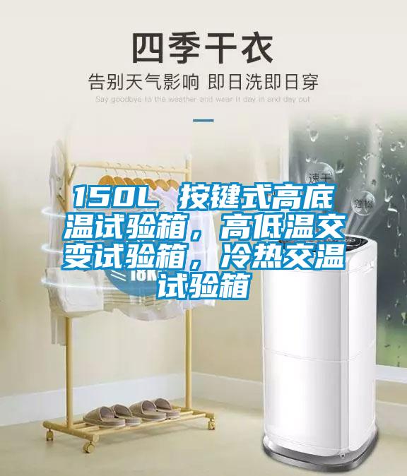 150L 按鍵式高底溫試驗(yàn)箱，高低溫交變試驗(yàn)箱，冷熱交溫試驗(yàn)箱