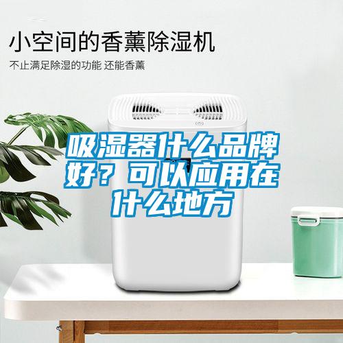 吸濕器什么品牌好？可以應(yīng)用在什么地方
