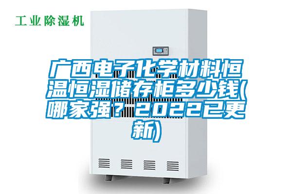 廣西電子化學材料恒溫恒濕儲存柜多少錢(哪家強？2022已更新)