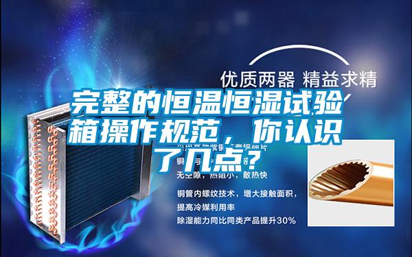 完整的恒溫恒濕試驗箱操作規(guī)范，你認(rèn)識了幾點(diǎn)？