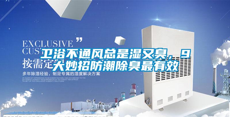 衛(wèi)浴不通風總是濕又臭，9大妙招防潮除臭最有效